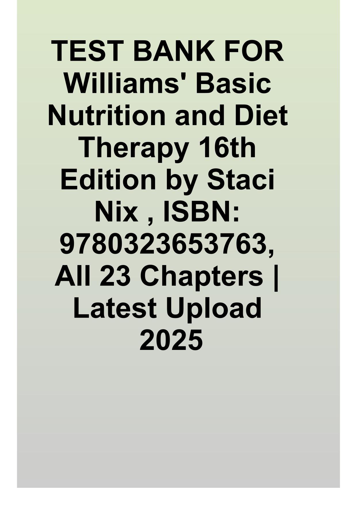 TEST BANK FOR Williams Basic Nutrition and Diet Therapy 16th Edition by Staci Nix ISBN: 9780323653763 All 23 Chapters