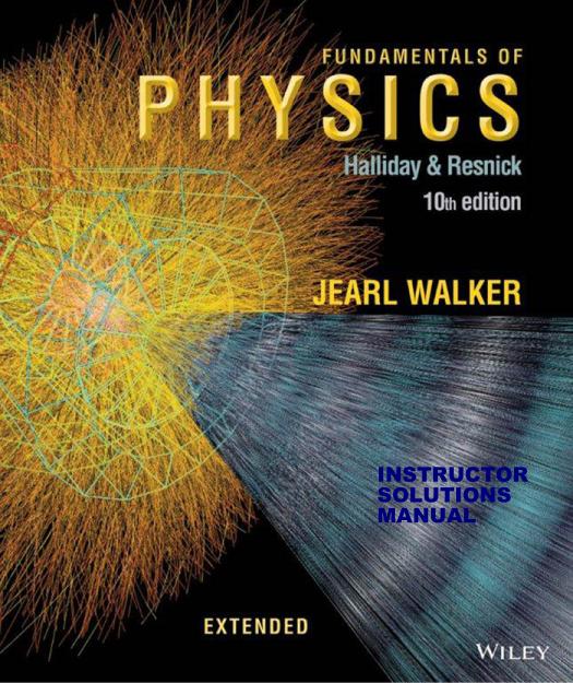Extended Instructor Solutions Manual for Fundamentals of Physics,10th Edition ISBN 978-1-118-23072-5 